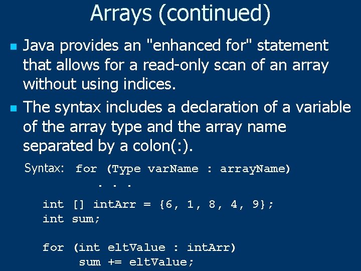 Arrays (continued) n n Java provides an "enhanced for" statement that allows for a