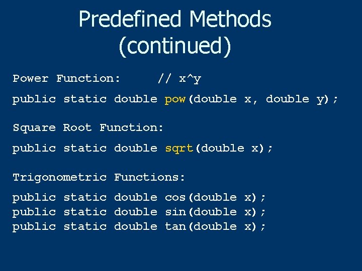 Predefined Methods (continued) Power Function: // x^y public static double pow(double x, double y);