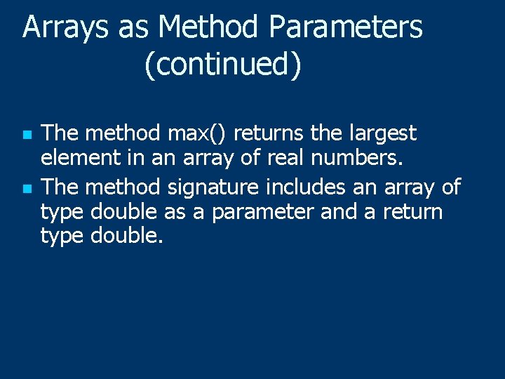 Arrays as Method Parameters (continued) n n The method max() returns the largest element