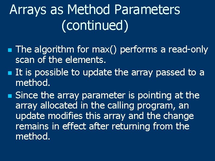 Arrays as Method Parameters (continued) n n n The algorithm for max() performs a