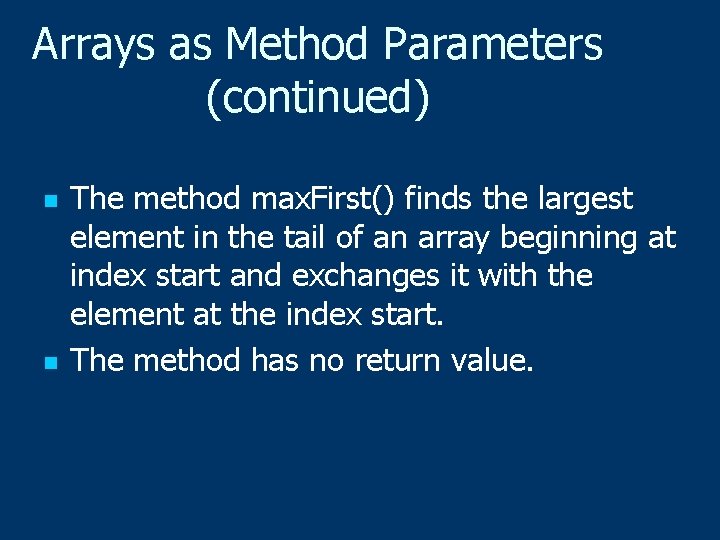 Arrays as Method Parameters (continued) n n The method max. First() finds the largest