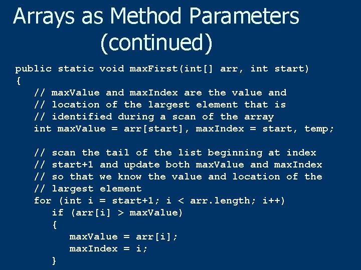 Arrays as Method Parameters (continued) public static void max. First(int[] arr, int start) {