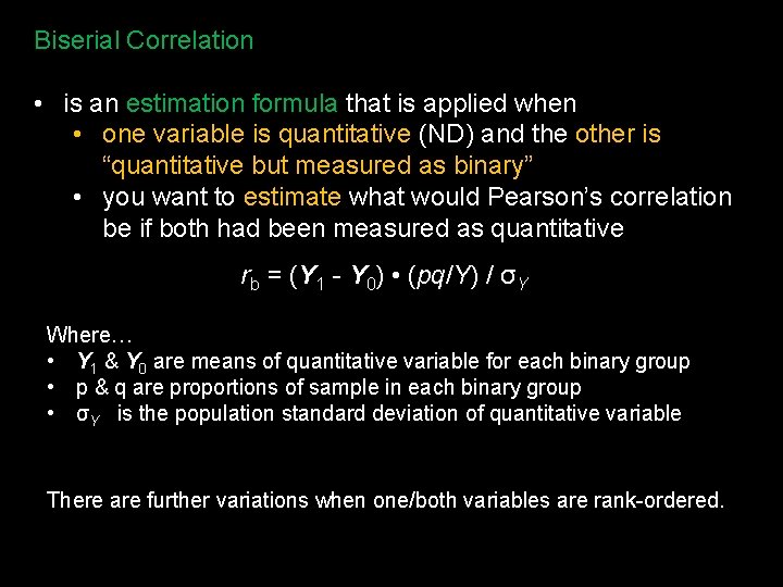 Biserial Correlation • is an estimation formula that is applied when • one variable