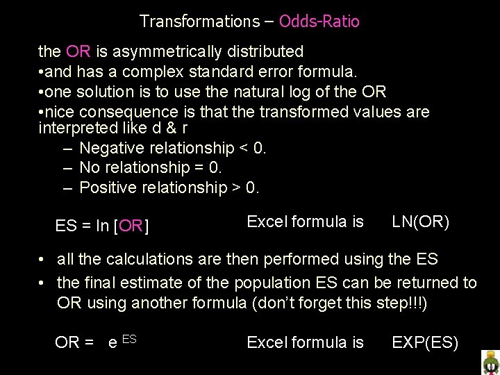 Transformations – Odds-Ratio the OR is asymmetrically distributed • and has a complex standard