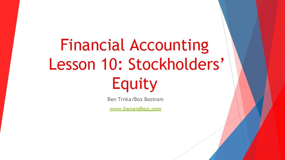 Financial Accounting Lesson 10: Stockholders’ Equity Ben Trnka/Boz Bostrom www. benandboz. com 