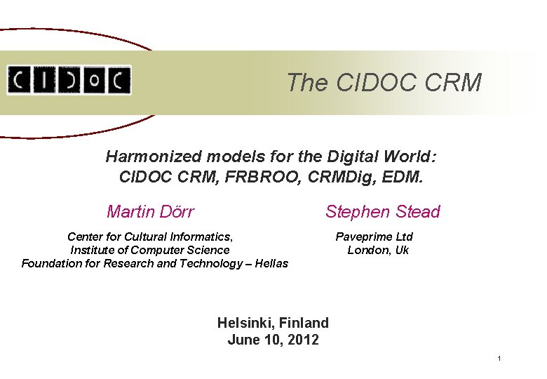 The CIDOC CRM Harmonized models for the Digital World: CIDOC CRM, FRBROO, CRMDig, EDM. The CIDOC CRM Harmonized models for the Digital World: CIDOC CRM, FRBROO, CRMDig, EDM.