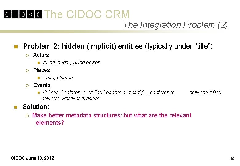 The CIDOC CRM The Integration Problem (2) n Problem 2: hidden (implicit) entities (typically The CIDOC CRM The Integration Problem (2) n Problem 2: hidden (implicit) entities (typically