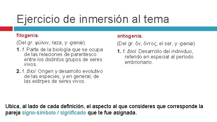 Ejercicio de inmersión al tema filogenia. (Del gr. φύλον, raza, y -genia). 1. f.