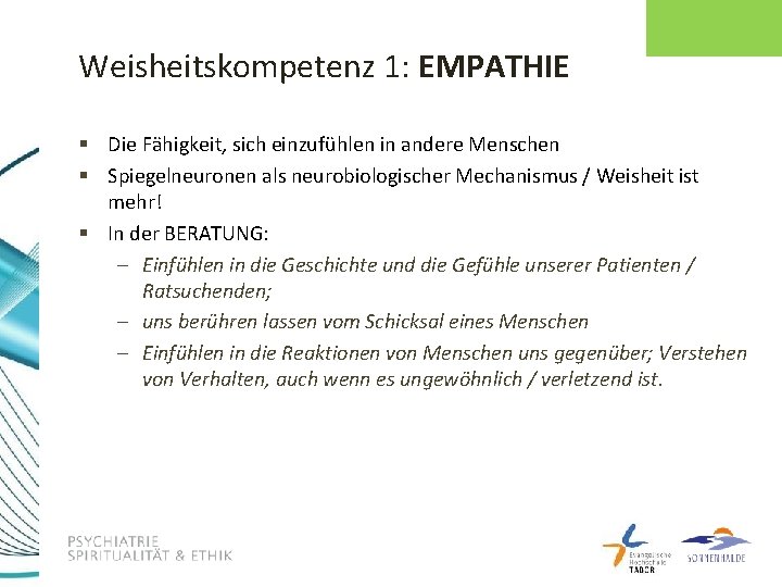 Weisheitskompetenz 1: EMPATHIE § Die Fähigkeit, sich einzufühlen in andere Menschen § Spiegelneuronen als