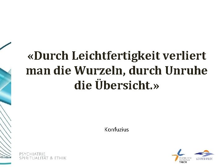  «Durch Leichtfertigkeit verliert man die Wurzeln, durch Unruhe die Übersicht. » Konfuzius 