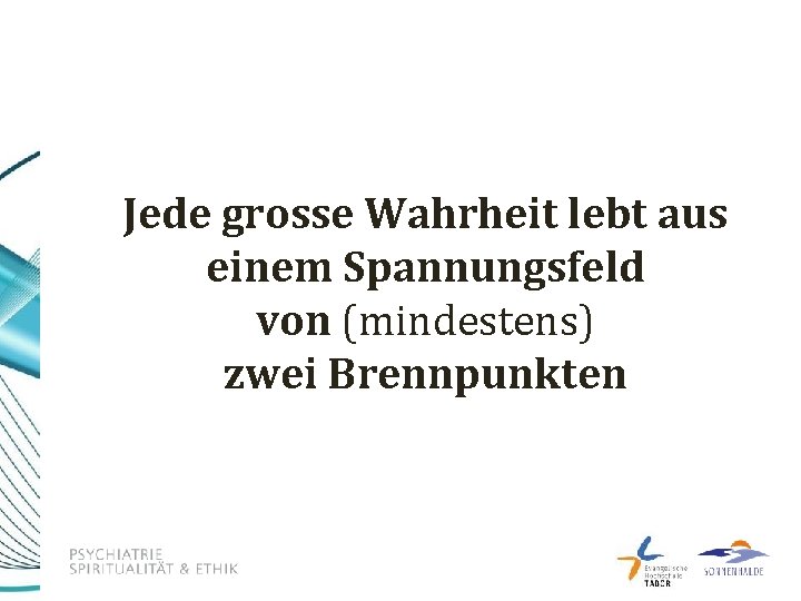 Jede grosse Wahrheit lebt aus einem Spannungsfeld von (mindestens) zwei Brennpunkten 