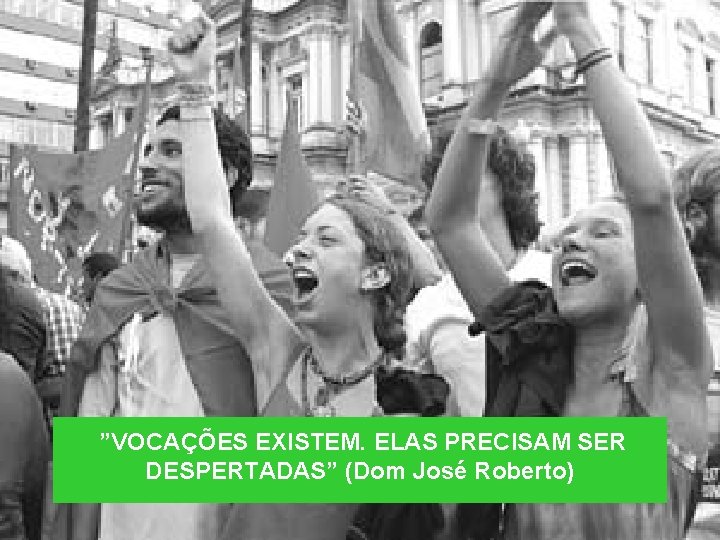  ”VOCAÇÕES EXISTEM. ELAS PRECISAM SER DESPERTADAS” (Dom José Roberto) 