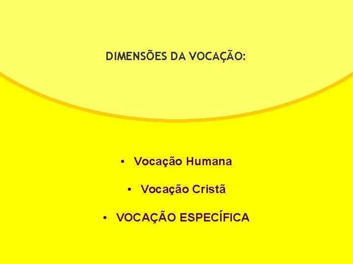 DIMENSÕES DA VOCAÇÃO: • Vocação Humana • Vocação Cristã • VOCAÇÃO ESPECÍFICA 