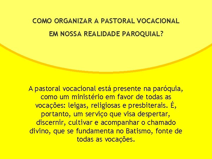 COMO ORGANIZAR A PASTORAL VOCACIONAL EM NOSSA REALIDADE PAROQUIAL? A pastoral vocacional está presente