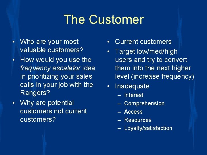 The Customer • Who are your most valuable customers? • How would you use