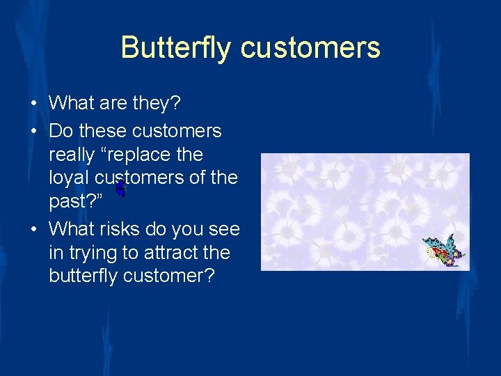 Butterfly customers • What are they? • Do these customers really “replace the loyal