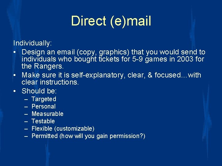 Direct (e)mail Individually: • Design an email (copy, graphics) that you would send to