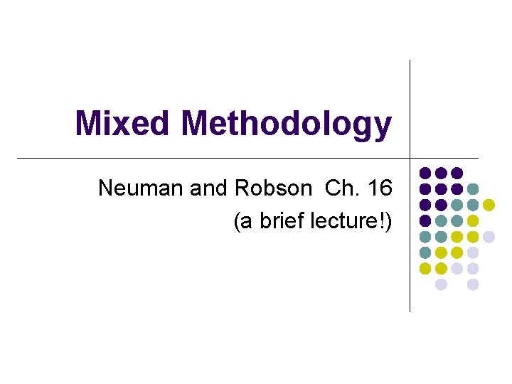 Mixed Methodology Neuman and Robson Ch. 16 (a brief lecture!) 