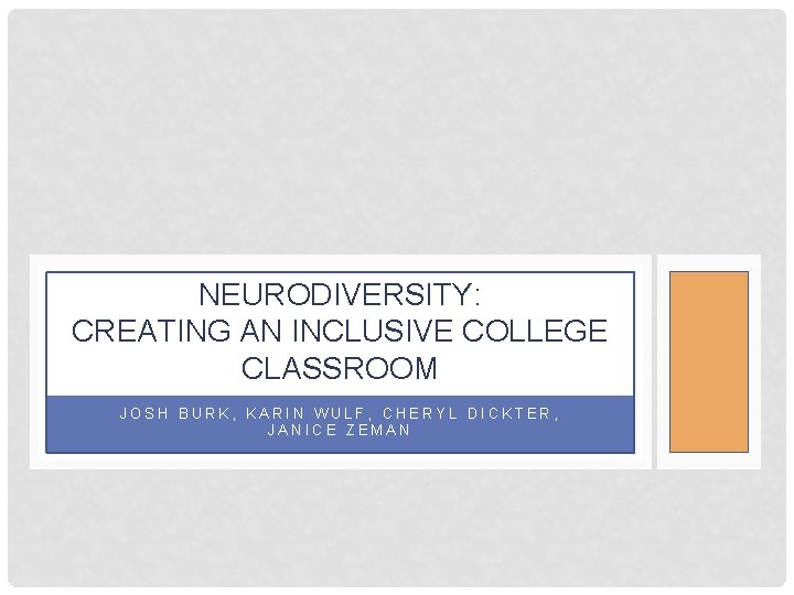 NEURODIVERSITY: CREATING AN INCLUSIVE COLLEGE CLASSROOM JOSH BURK, KARIN WULF, CHERYL DICKTER, JANICE ZEMAN