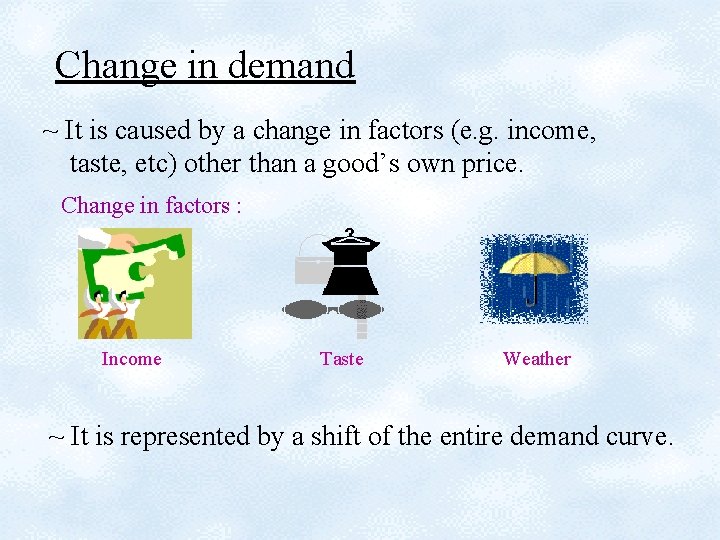 Change in demand ~ It is caused by a change in factors (e. g.