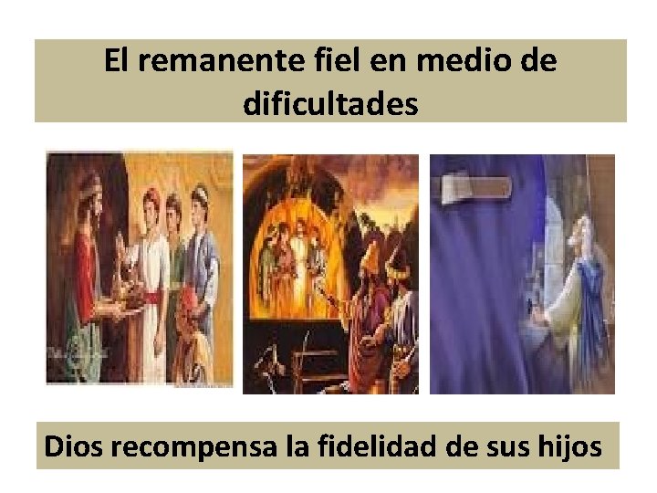 El remanente fiel en medio de dificultades Dios recompensa la fidelidad de sus hijos