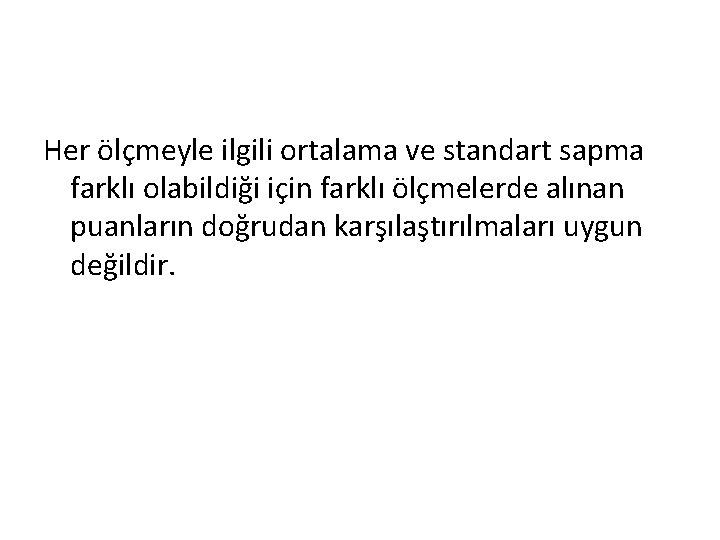 Her ölçmeyle ilgili ortalama ve standart sapma farklı olabildiği için farklı ölçmelerde alınan puanların