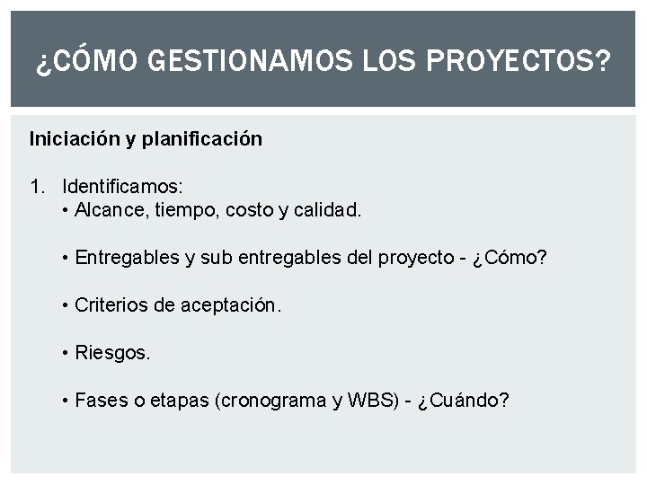 ¿CÓMO GESTIONAMOS LOS PROYECTOS? Iniciación y planificación 1. Identificamos: • Alcance, tiempo, costo y ¿CÓMO GESTIONAMOS LOS PROYECTOS? Iniciación y planificación 1. Identificamos: • Alcance, tiempo, costo y