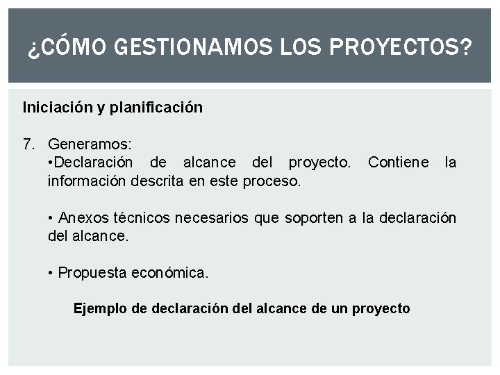 ¿CÓMO GESTIONAMOS LOS PROYECTOS? Iniciación y planificación 7. Generamos: • Declaración de alcance del ¿CÓMO GESTIONAMOS LOS PROYECTOS? Iniciación y planificación 7. Generamos: • Declaración de alcance del