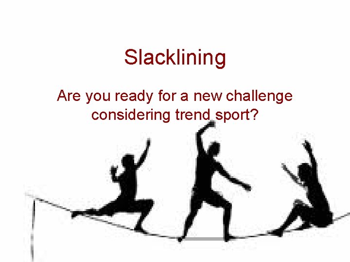 Slacklining Are you ready for a new challenge considering trend sport? 