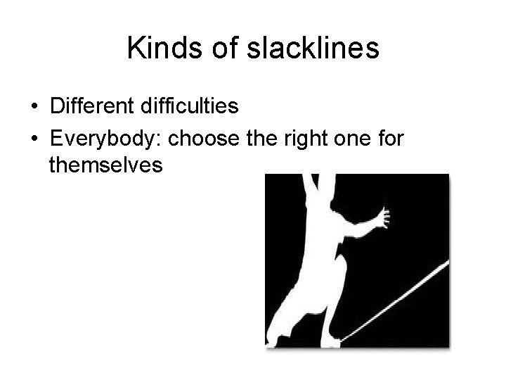 Kinds of slacklines • Different difficulties • Everybody: choose the right one for themselves