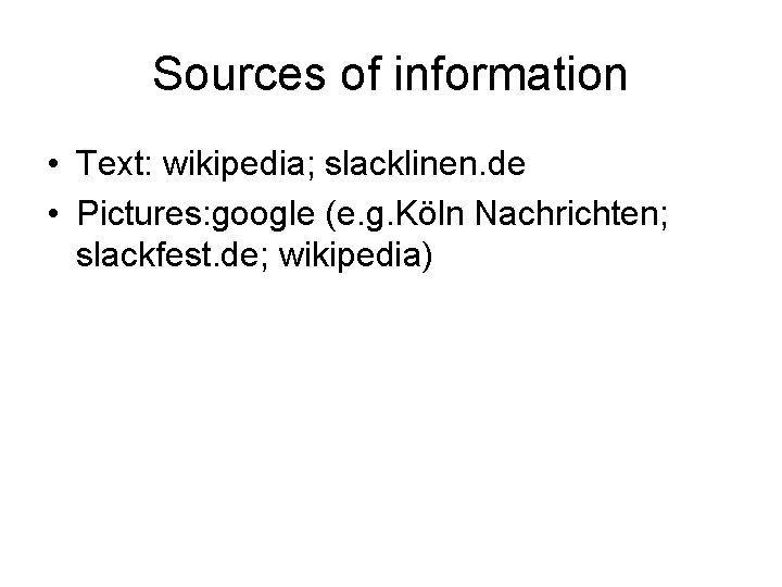 Sources of information • Text: wikipedia; slacklinen. de • Pictures: google (e. g. Köln