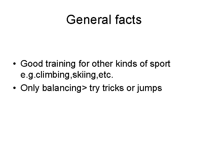 General facts • Good training for other kinds of sport e. g. climbing, skiing,