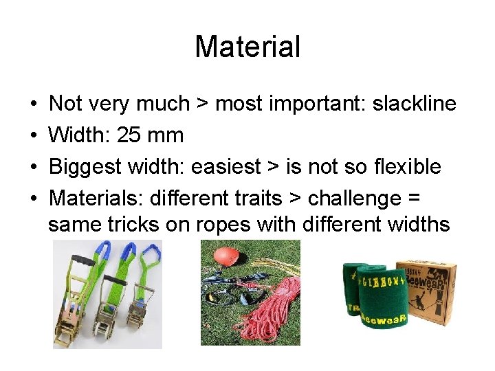 Material • • Not very much > most important: slackline Width: 25 mm Biggest
