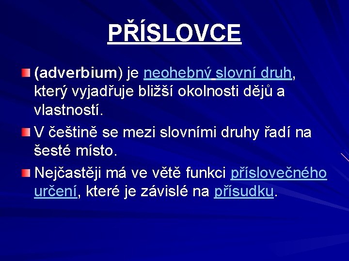 PŘÍSLOVCE (adverbium) je neohebný slovní druh, který vyjadřuje bližší okolnosti dějů a vlastností. V