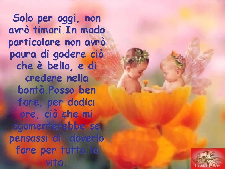 Solo per oggi, non avrò timori. In modo particolare non avrò paura di godere