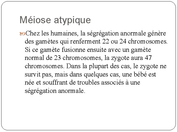 Méiose atypique Chez les humaines, la ségrégation anormale génère des gamètes qui renferment 22