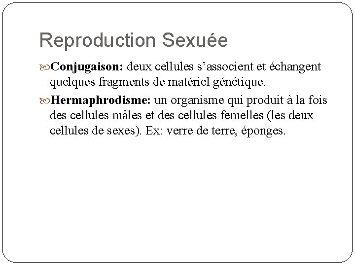 Reproduction Sexuée Conjugaison: deux cellules s’associent et échangent quelques fragments de matériel génétique. Hermaphrodisme: