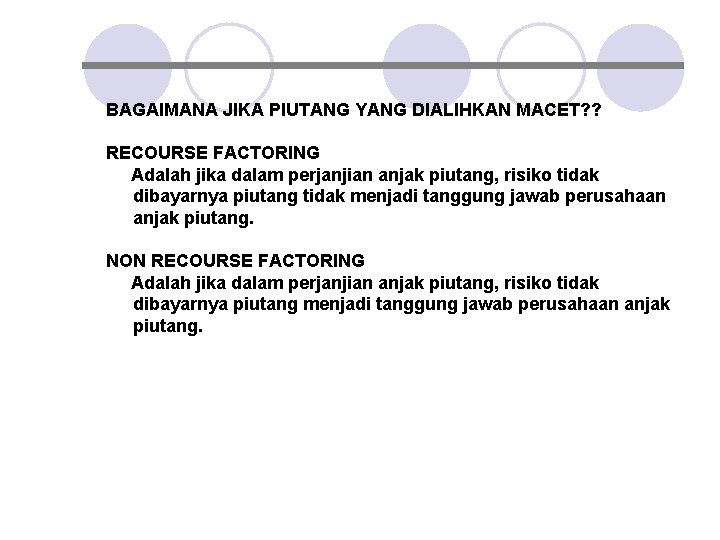 BAGAIMANA JIKA PIUTANG YANG DIALIHKAN MACET? ? RECOURSE FACTORING Adalah jika dalam perjanjian anjak