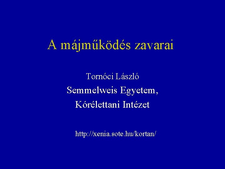 A májműködés zavarai Tornóci László Semmelweis Egyetem, Kórélettani Intézet http: //xenia. sote. hu/kortan/ 