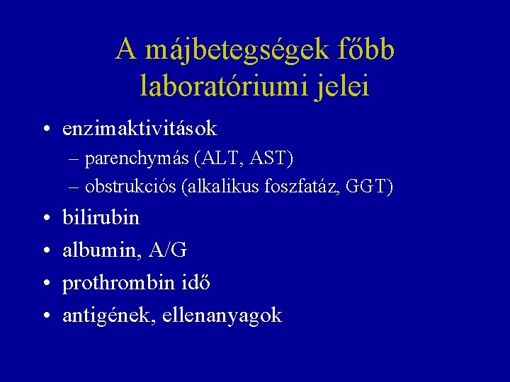 A májbetegségek főbb laboratóriumi jelei • enzimaktivitások – parenchymás (ALT, AST) – obstrukciós (alkalikus