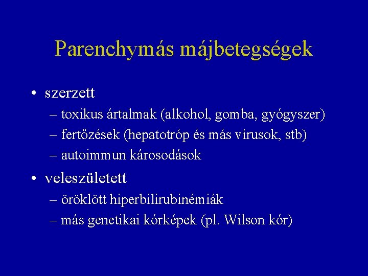 Parenchymás májbetegségek • szerzett – toxikus ártalmak (alkohol, gomba, gyógyszer) – fertőzések (hepatotróp és