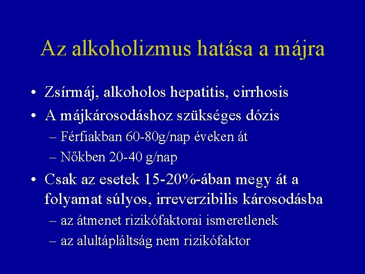 Az alkoholizmus hatása a májra • Zsírmáj, alkoholos hepatitis, cirrhosis • A májkárosodáshoz szükséges