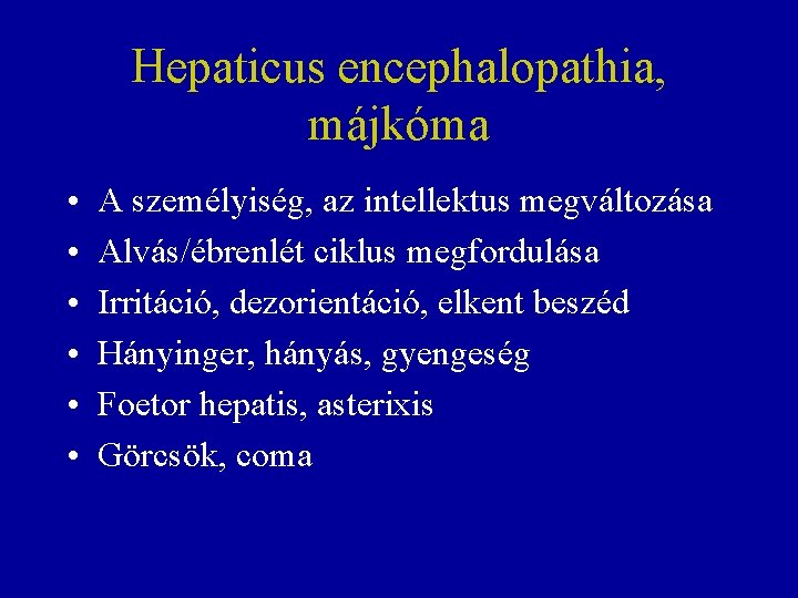 Hepaticus encephalopathia, májkóma • • • A személyiség, az intellektus megváltozása Alvás/ébrenlét ciklus megfordulása