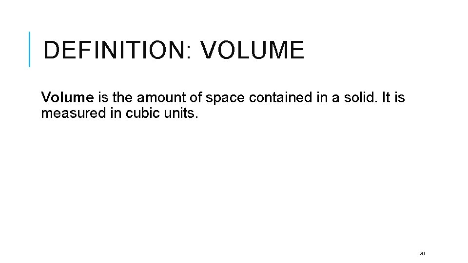 DEFINITION: VOLUME Volume is the amount of space contained in a solid. It is