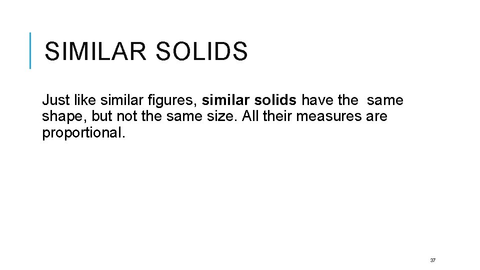 SIMILAR SOLIDS Just like similar figures, similar solids have the same shape, but not