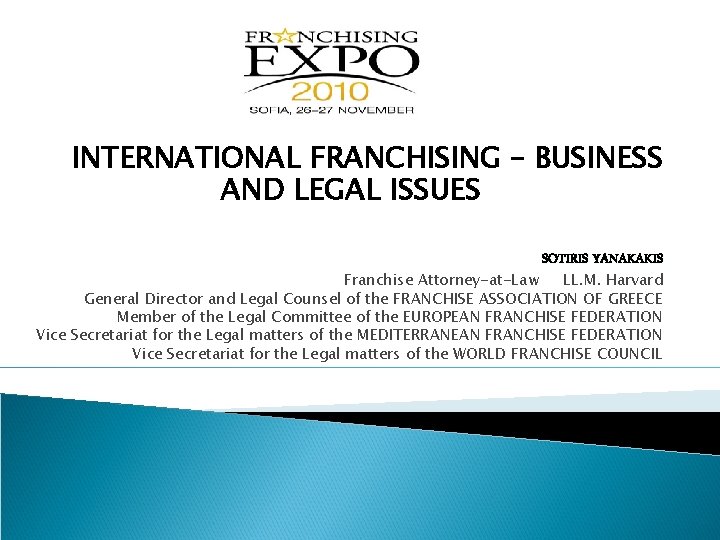 INTERNATIONAL FRANCHISING – BUSINESS AND LEGAL ISSUES SOTIRIS YANAKAKIS Franchise Attorney-at-Law LL. M. Harvard