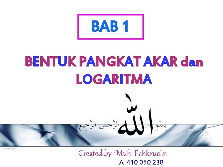 BAB 1 BENTUK PANGKAT AKAR dan LOGARITMA Created by : Muh. Fahkrudin A 410