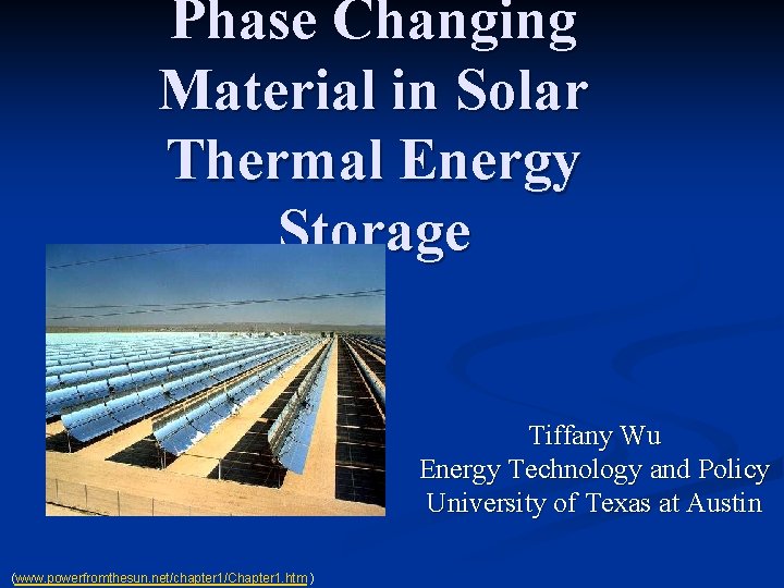 Phase Changing Material in Solar Thermal Energy Storage Tiffany Wu Energy Technology and Policy