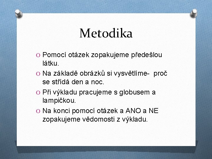 Metodika O Pomocí otázek zopakujeme předešlou látku. O Na základě obrázků si vysvětlíme- proč