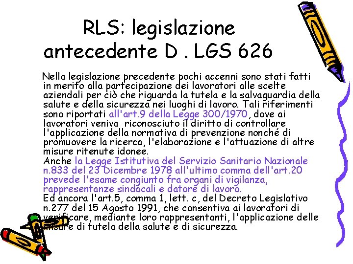 RLS: legislazione antecedente D. LGS 626 Nella legislazione precedente pochi accenni sono stati fatti